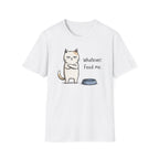 Whatever. Feed Me. T-Shirt