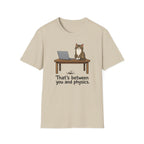 That's Between You and Physics T-Shirt