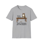That's Between You and Physics T-Shirt