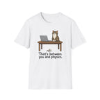 That's Between You and Physics T-Shirt