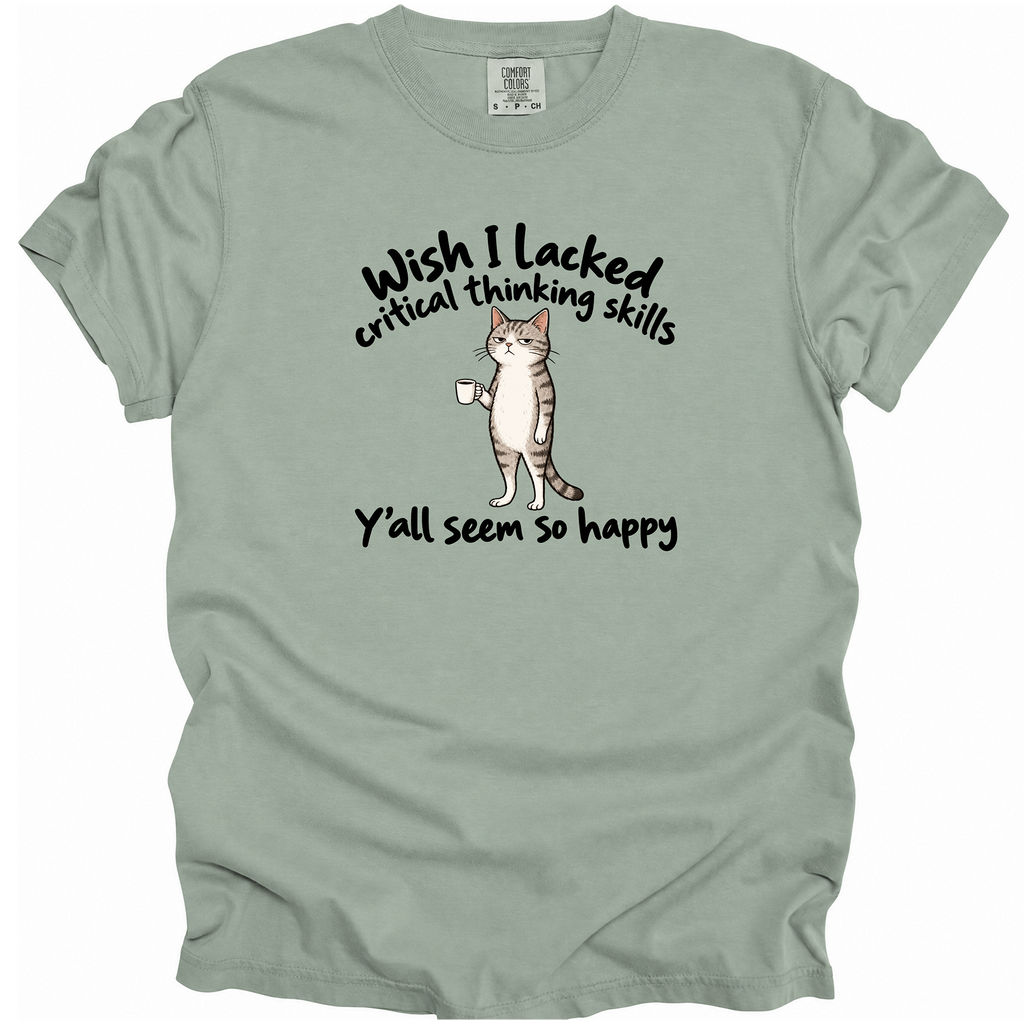 Wish I Lacked Critical Thinking Skills T-Shirt