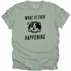 What is Even Happening T-Shirt
