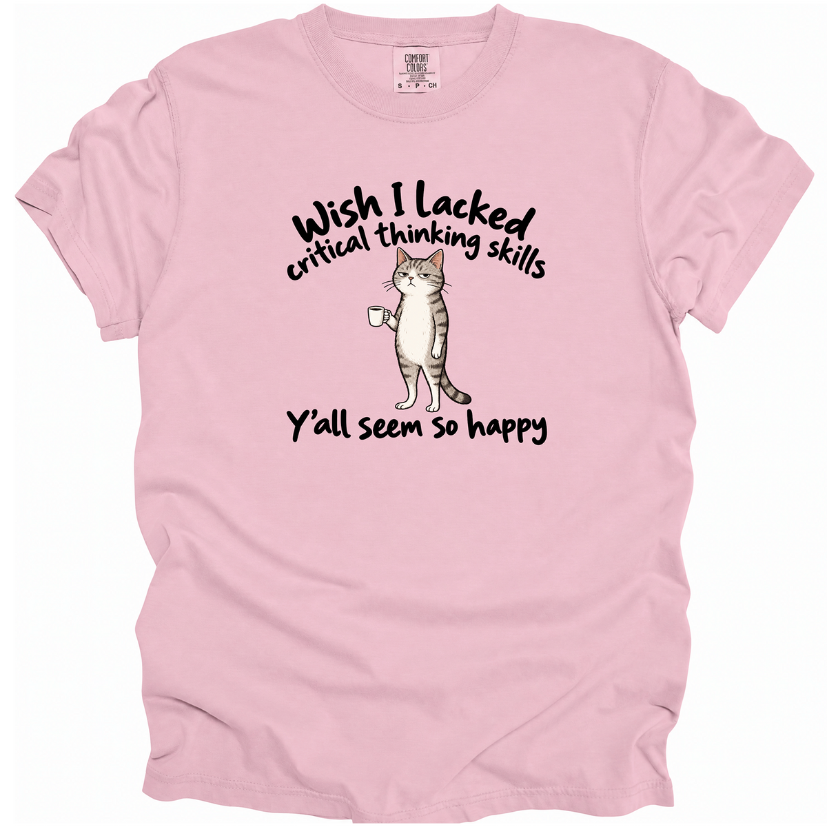 Wish I Lacked Critical Thinking Skills T-Shirt
