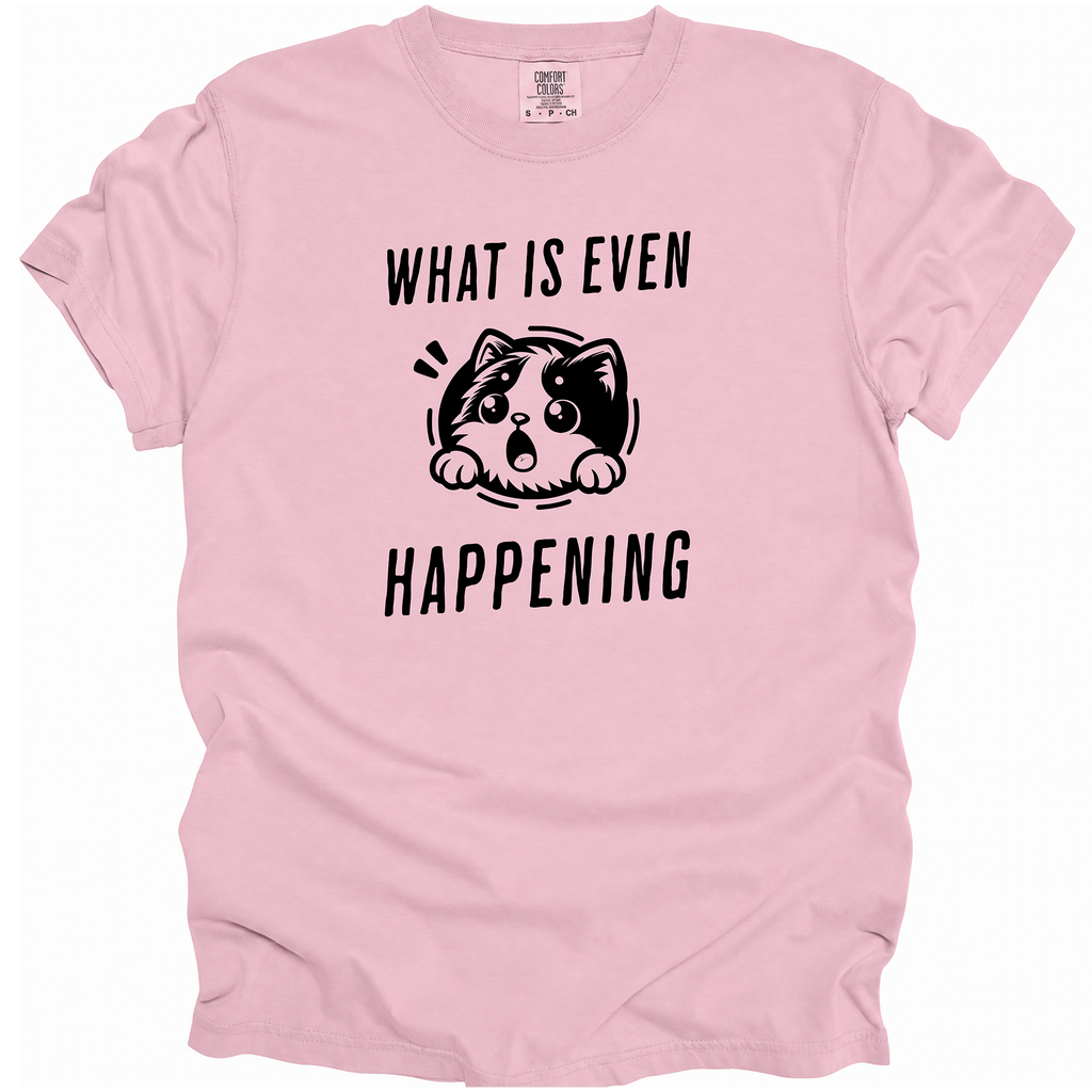 What is Even Happening T-Shirt