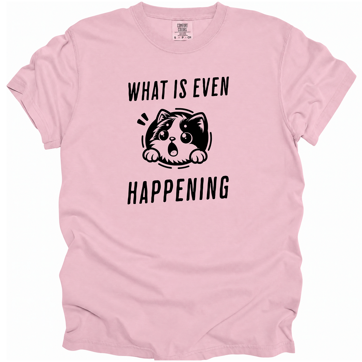 What is Even Happening T-Shirt