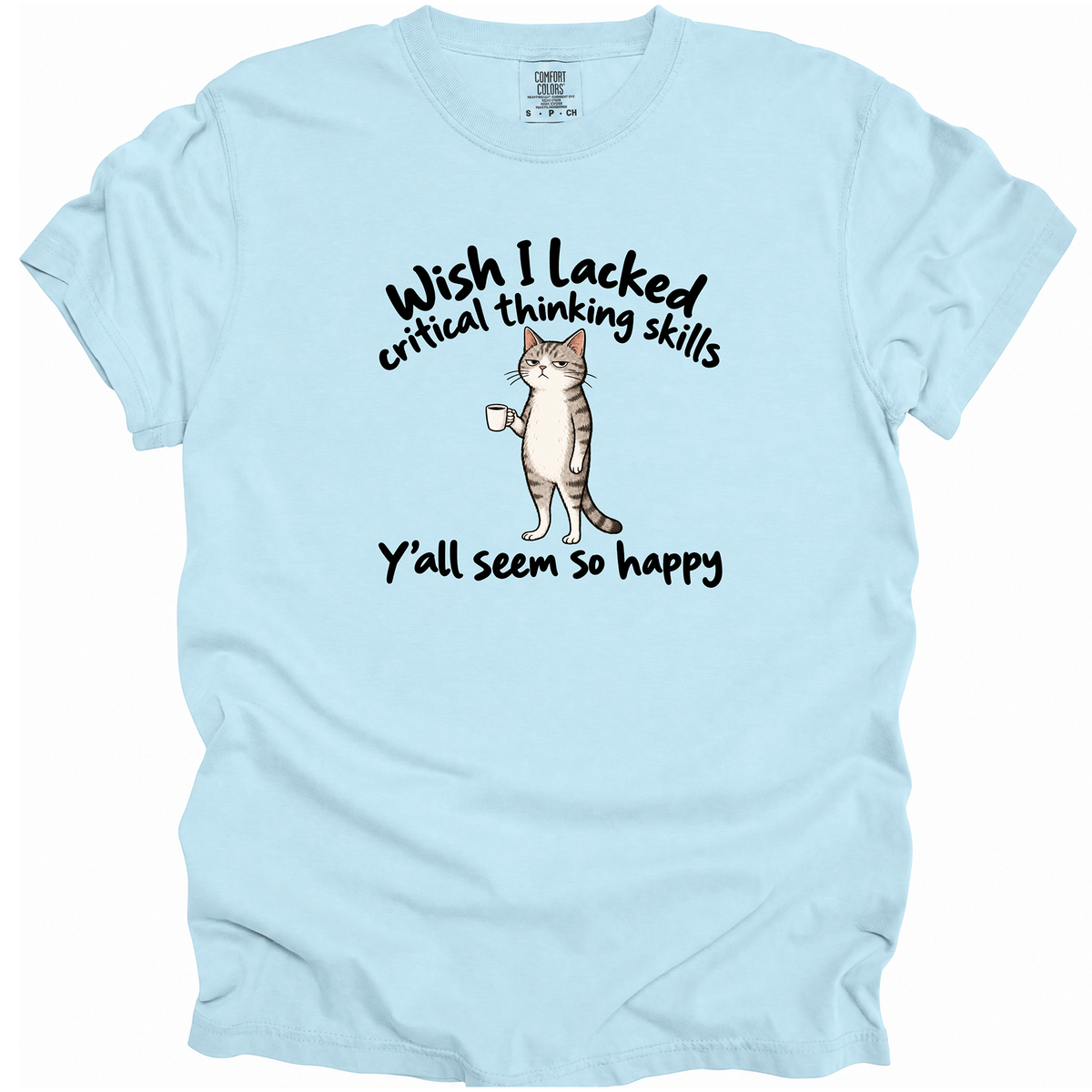 Wish I Lacked Critical Thinking Skills T-Shirt