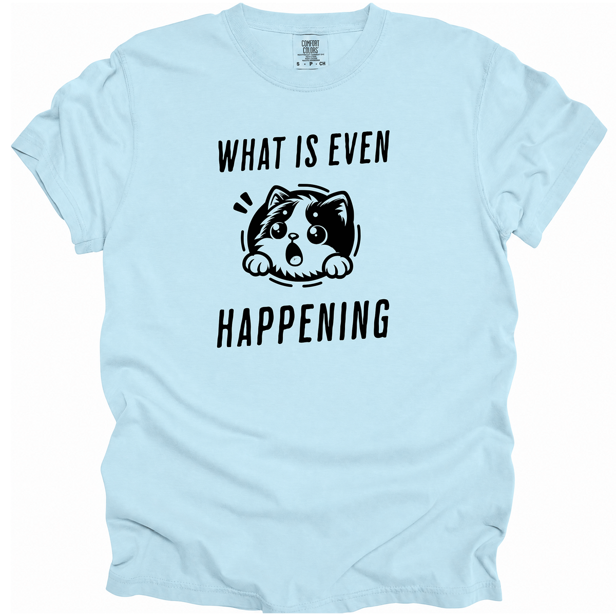 What is Even Happening T-Shirt
