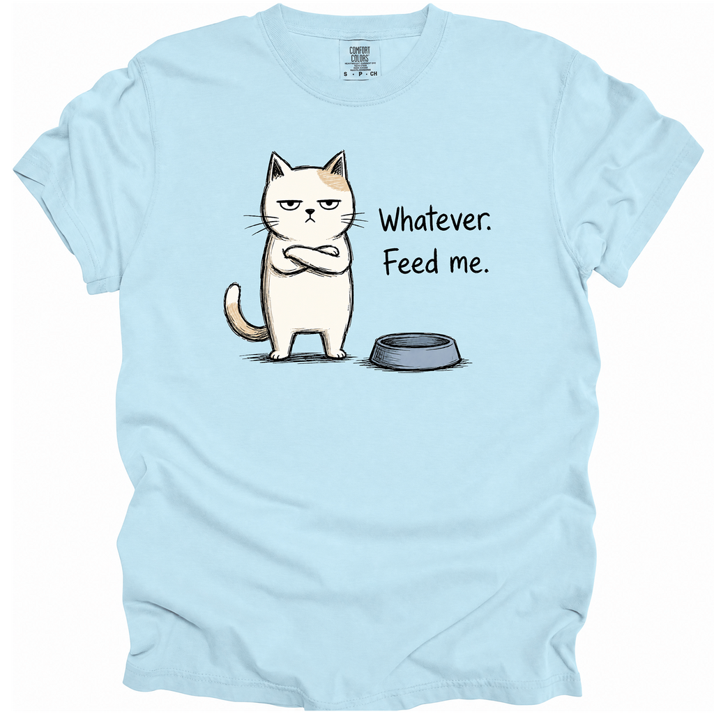 Whatever. Feed Me. T-Shirt
