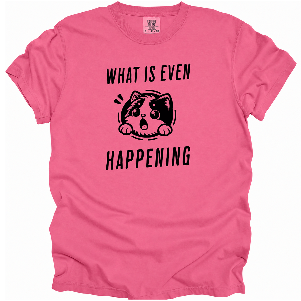 What is Even Happening T-Shirt