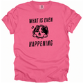 What is Even Happening T-Shirt