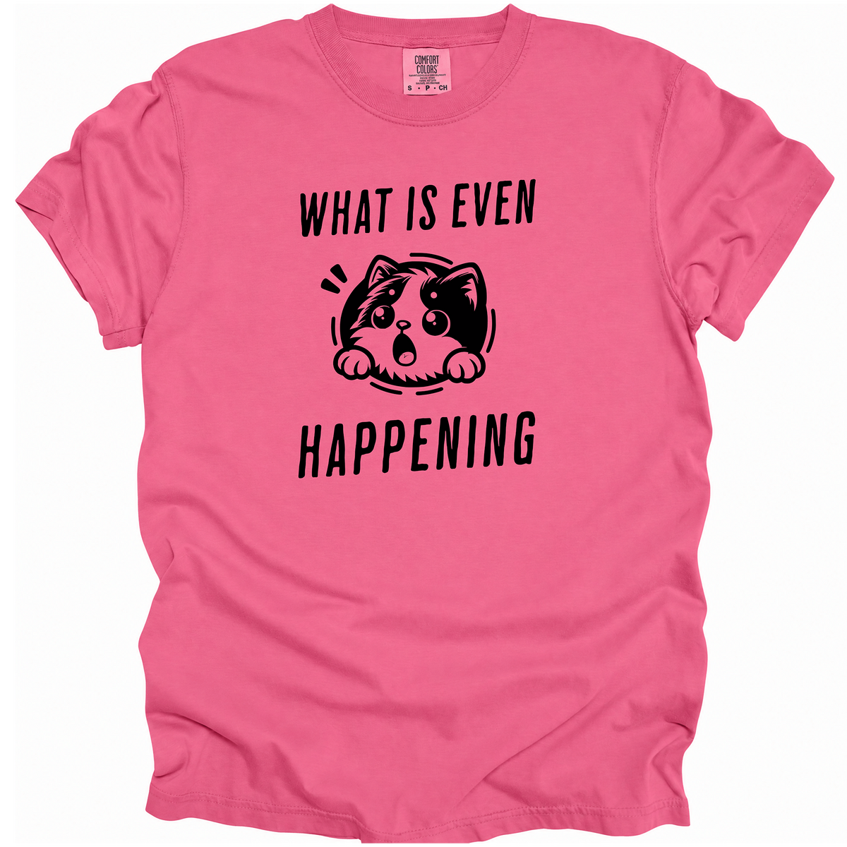 What is Even Happening T-Shirt