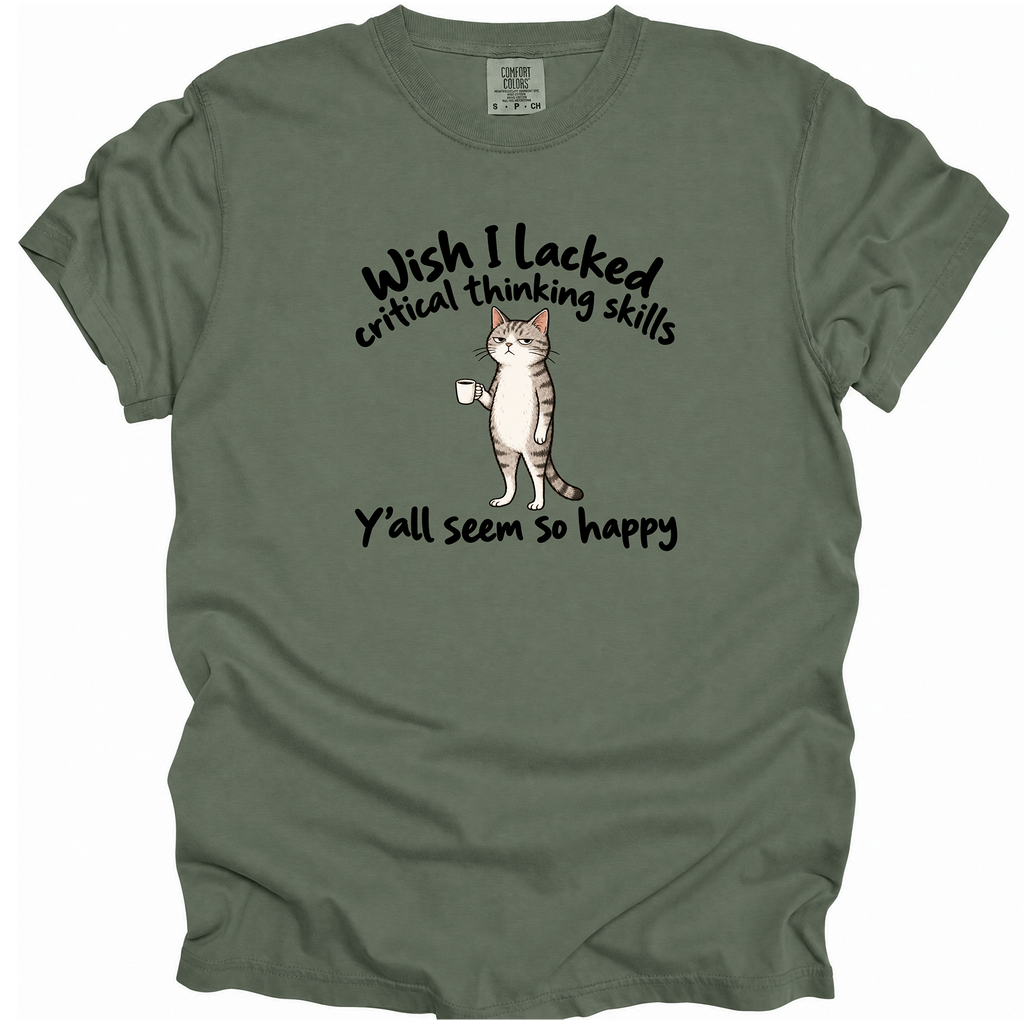 Wish I Lacked Critical Thinking Skills T-Shirt