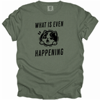What is Even Happening T-Shirt