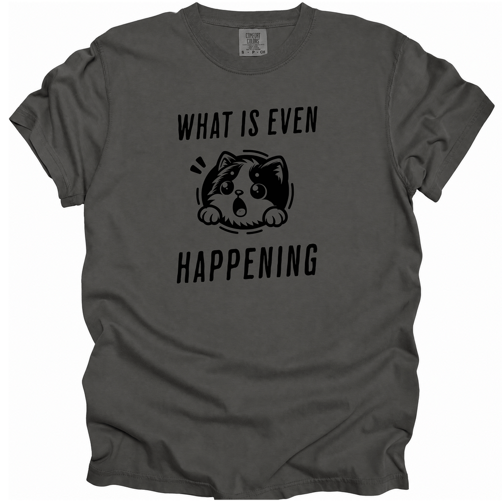 What is Even Happening T-Shirt