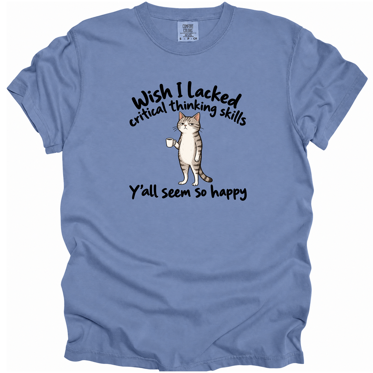 Wish I Lacked Critical Thinking Skills T-Shirt