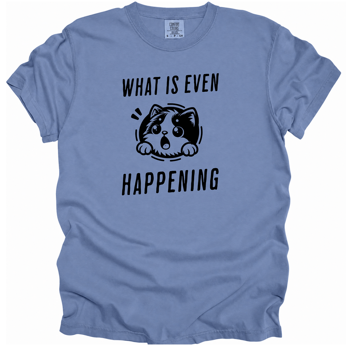 What is Even Happening T-Shirt