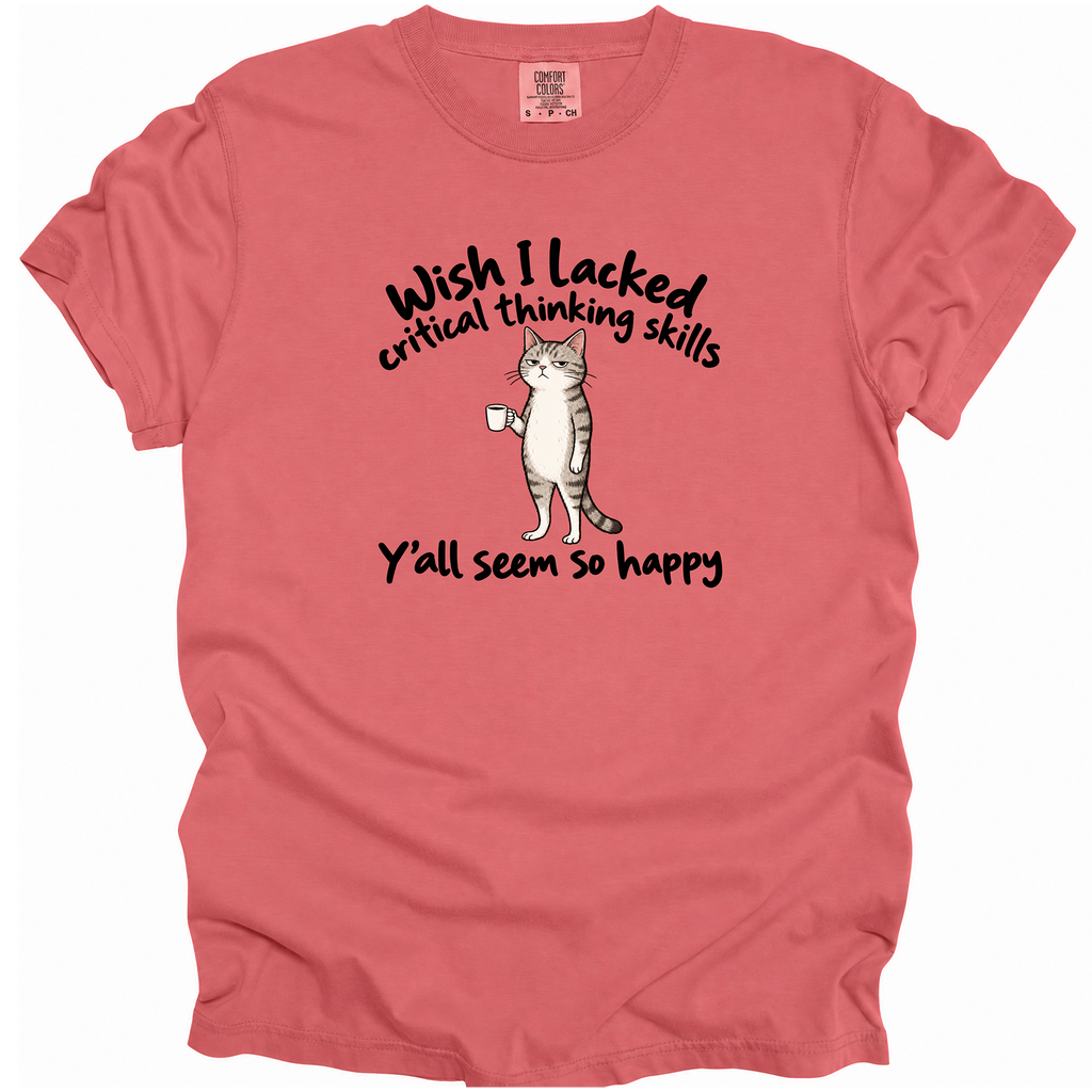 Wish I Lacked Critical Thinking Skills T-Shirt